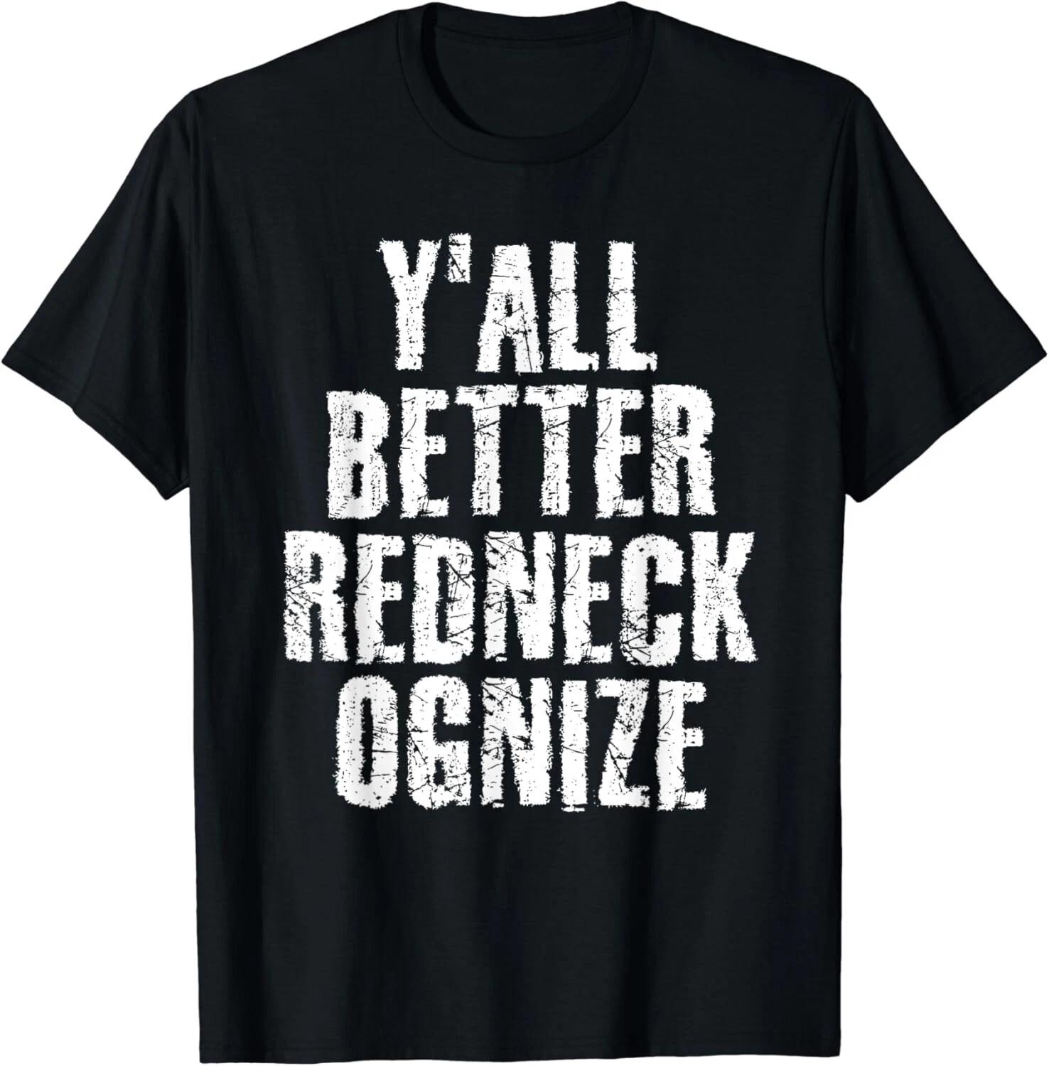 Y_ALL BETTER REDNECK-OGNIZE Shirt Funny Gifts Unisex T-Shirt 3XL