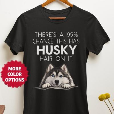 Siberian Husky Tee Shirt, There's a 99% Chance of Husky Hair T-Shirt