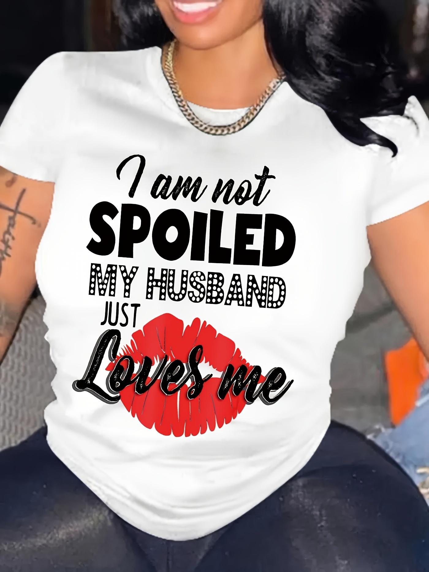 I am not spoiled My Husband Loves Me T-shirt S