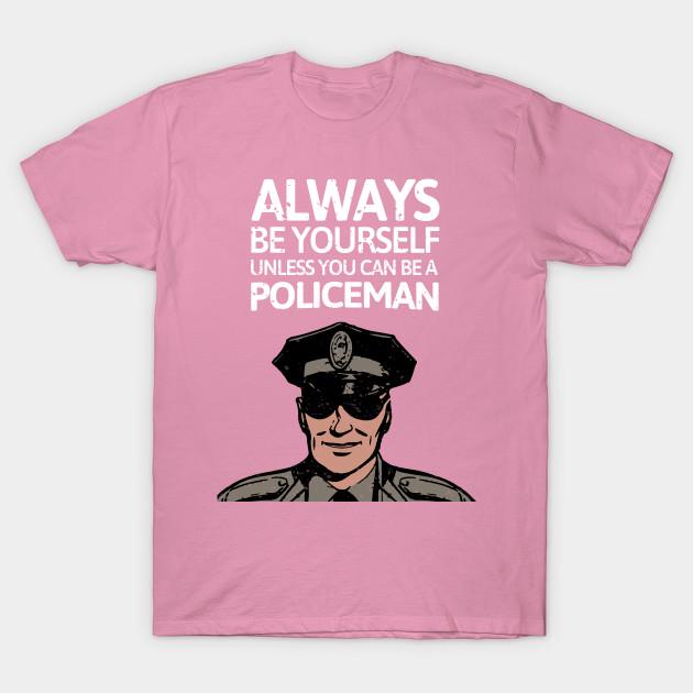 T Shirt Women Always Be Yourself Unless You Can Be A Policeman C Harajuku Print Kawaii Tshirt Summer Short Sleeve Female T-Shirt Top Tee