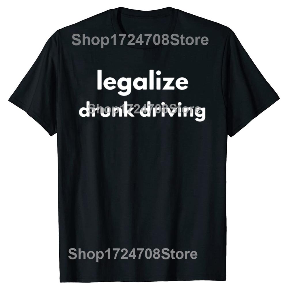 Legalize Drunk Driving Funny Graphic T-shirts Men Women's Fashion Casual Tshirt 100% Cotton Loose Oversized T Shirt