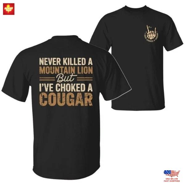 

Never Killed a Mountain Lion But I have Choked a Cougar Funny Quote T-Shirt S