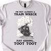 I’m Not Always A Train Wreck Just Kidding Toot Shirt, Funny Train T Shirt, Hot Mess Humor, Trainwreck Shirt