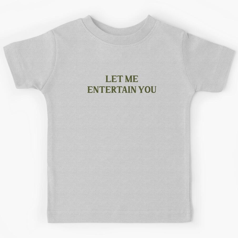 Let me entertain you, green Kids T-Shirt 100