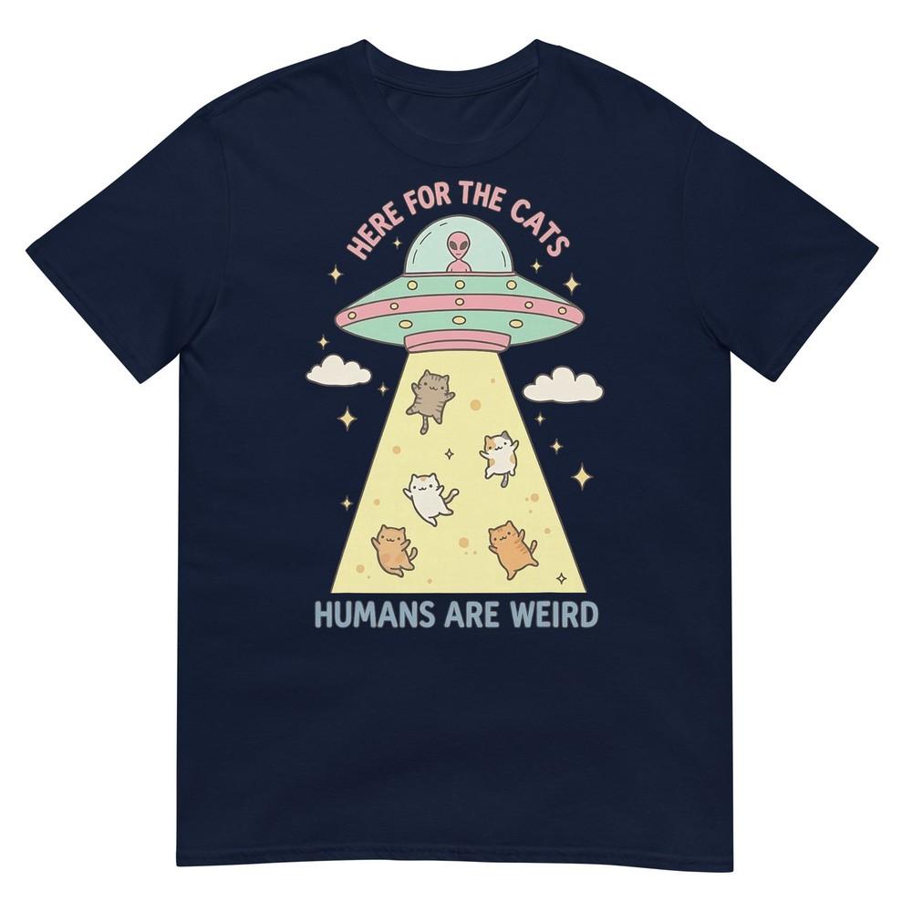 Here For The Cats Huunisexs Are Weird Alien Ufo TShirt S