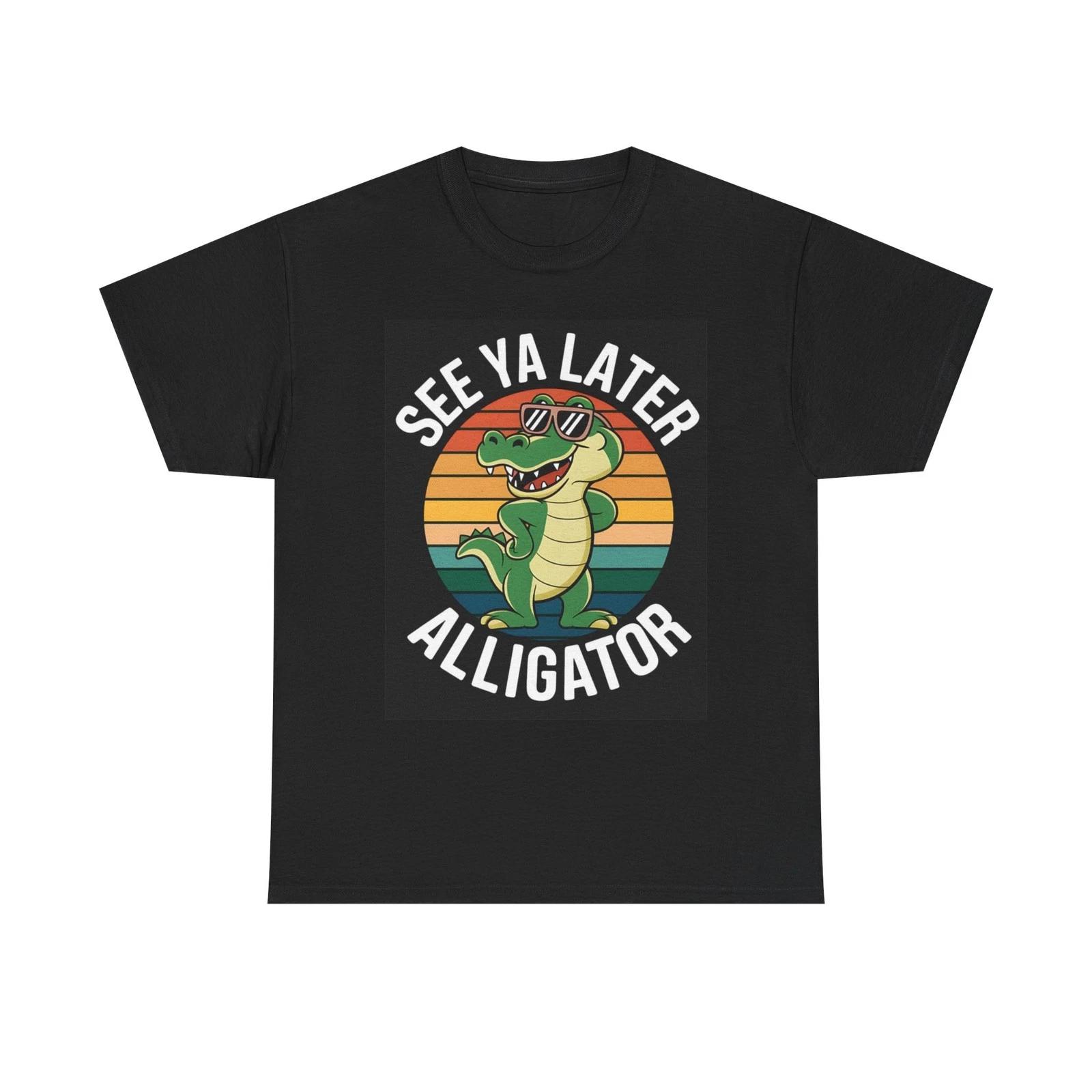 

See Ya Later Alligator Graphic T Shirt Funny Classic Unisex Heavy Cotton Tee S