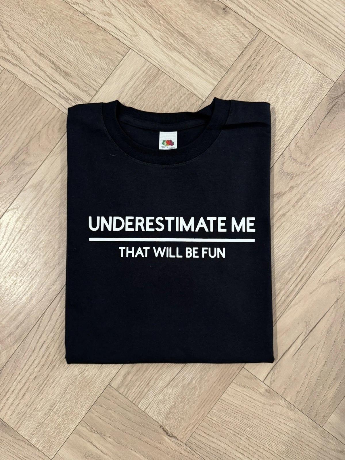 “UNDERESTIMATE ME - That will be fun” funny slogan unisex T-shirt XXXL