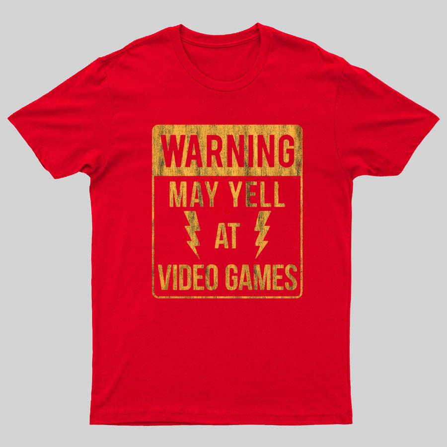 Warning May Yell At Video Games Geeky T-Shirt