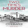 Two Times Murder by Adam Oyebanji Hardback Book 9781448312450