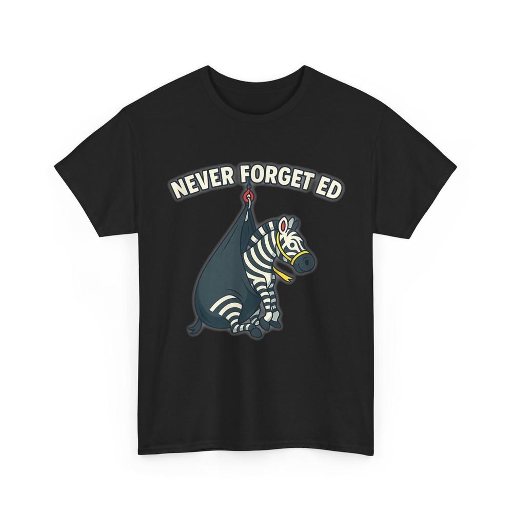 Never Forget Ed Shirt, Ed the Zebra Funny Women Men T-Shirt
