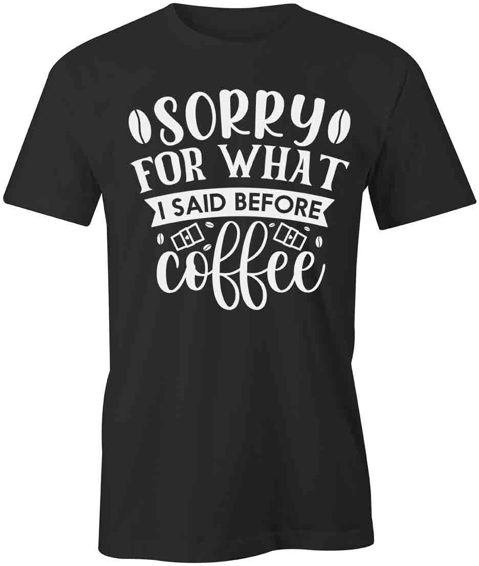 SORRY FOR WHAT I SAID BEFORE COFFEE TShirt Tee Short-Sleeved Cotton S1BSA306 XL