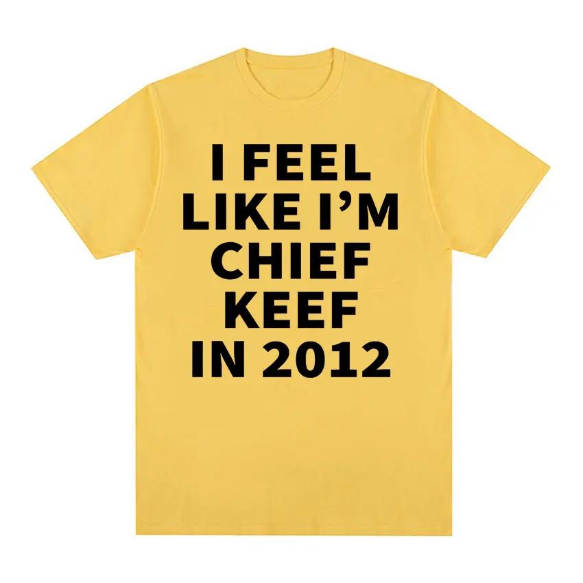 I Feel Like I'm Chief Keef in 2012 Graphic T-shirts Men Women Funny Music Rap Hip Hop Meme T Shirt Fashion Vintage Gothic Tshirt