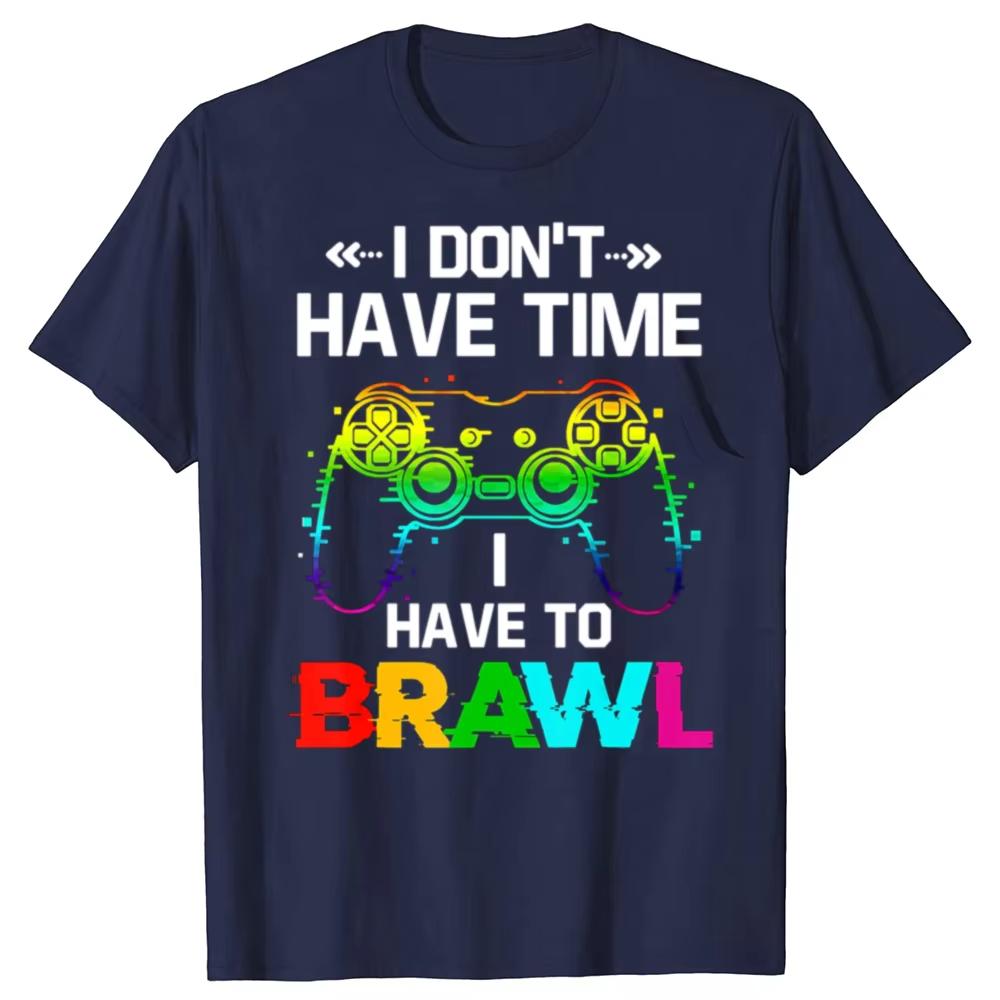 

I Don T Have Time I Have To Brawl Showdown Stars Funny Gamer T-Shirt Cotton Tee Fashion Short Sleeves Sport Leisure Soft Top 4XL