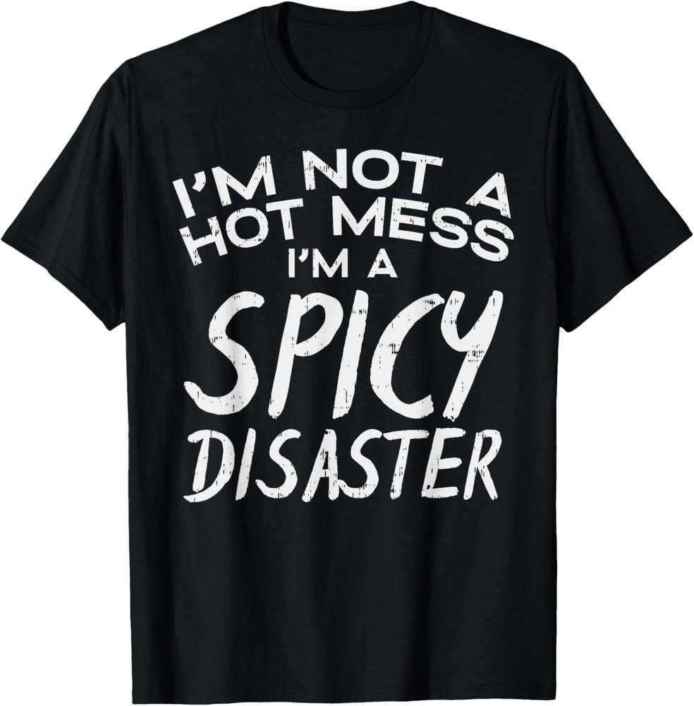 

Im Not A Hot Mess I Am Spicy Disaster Funny Saying Pun Gift T-Shirt Unisex T-Shirt M