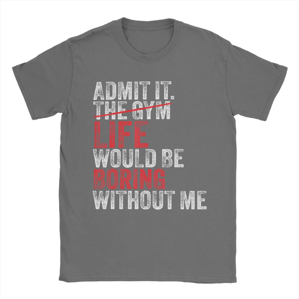 Admit It The Gym Without me life would be boring T Shirts Unisexs Pure Cotton Casual TShirts Round Neck Tees Short Sleeve