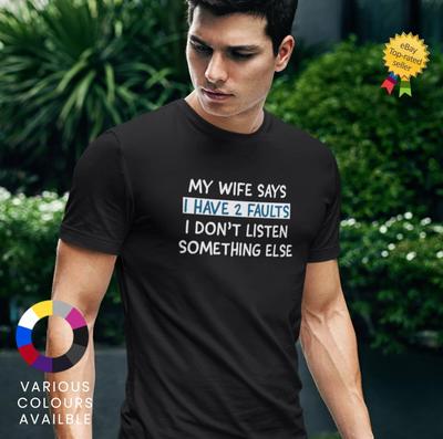 MY WIFE SAYS I HAVE 2 FAULTS I DON'T LISTEN SOFT MALE T Shirt GIFT BIRTHDAY