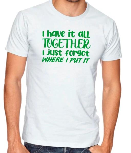 I have it all together, I just forgot where I put it Funny T shirt Tee S