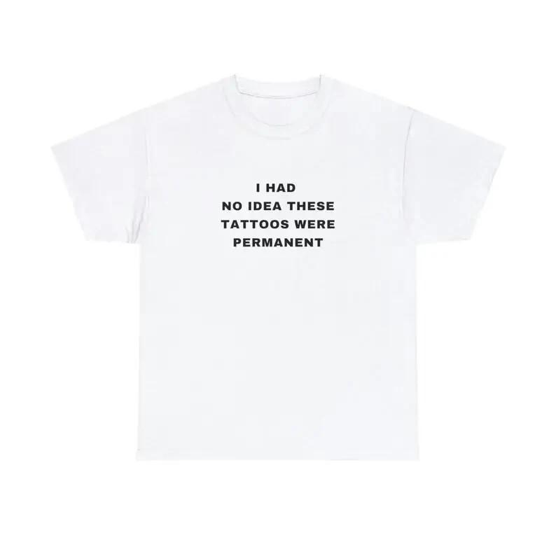 100% Cotton I Had No Idea These Tattoos Were Permanent Funny Tattooist Tattoo Mi L
