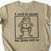 I Could Be Meaner But Jesus Said No, Funny Christian Shirt, Gothic Frog Tee, Medieval Christian Shirt, Blackletter Comfort Colors