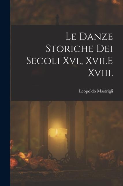 The Le Danze Storiche Dei Secoli Xvi., Xvii.E Xviii. Book