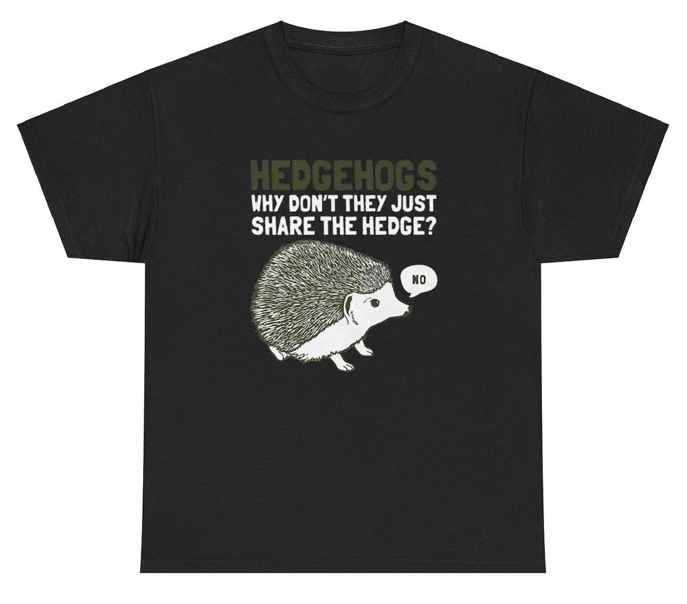 Hedge Hogs Why DonT They Share The Hedge T Shirt Funny Animal Lover Humor Tee S