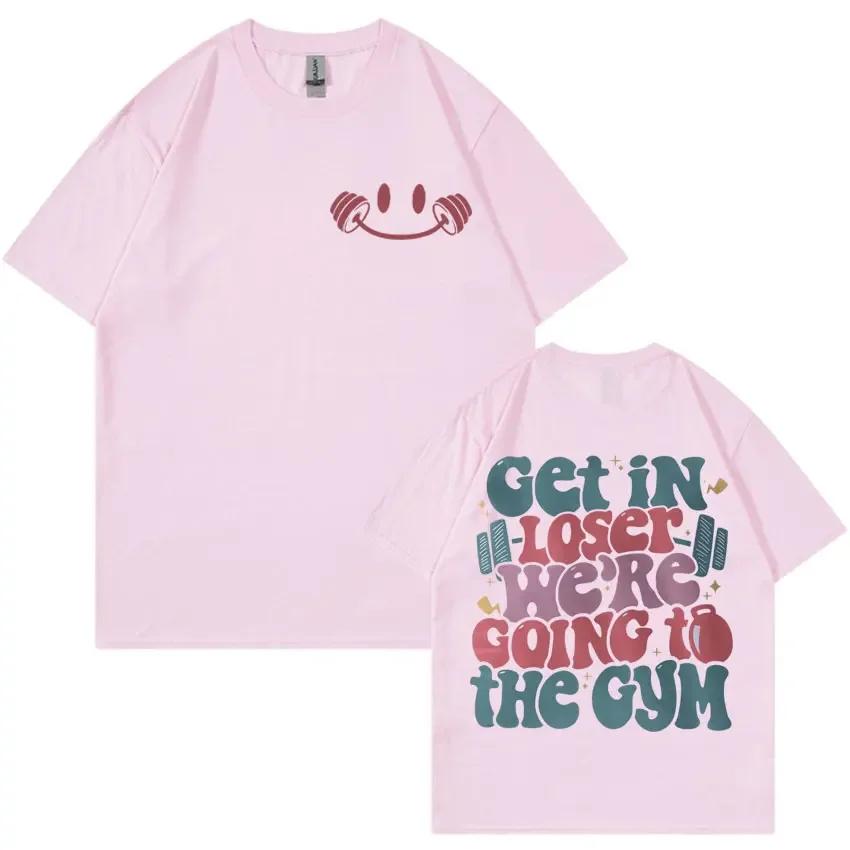 Get in Loser Were Going To The Gym Tshirt Funny Workout Muscle Mommy Meme Tshirts Men Women Fashion Casual 100 Cotton T Shirt