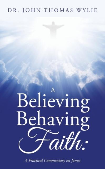 Bok A Believing Behaving Faith : A Practical Commentary On James