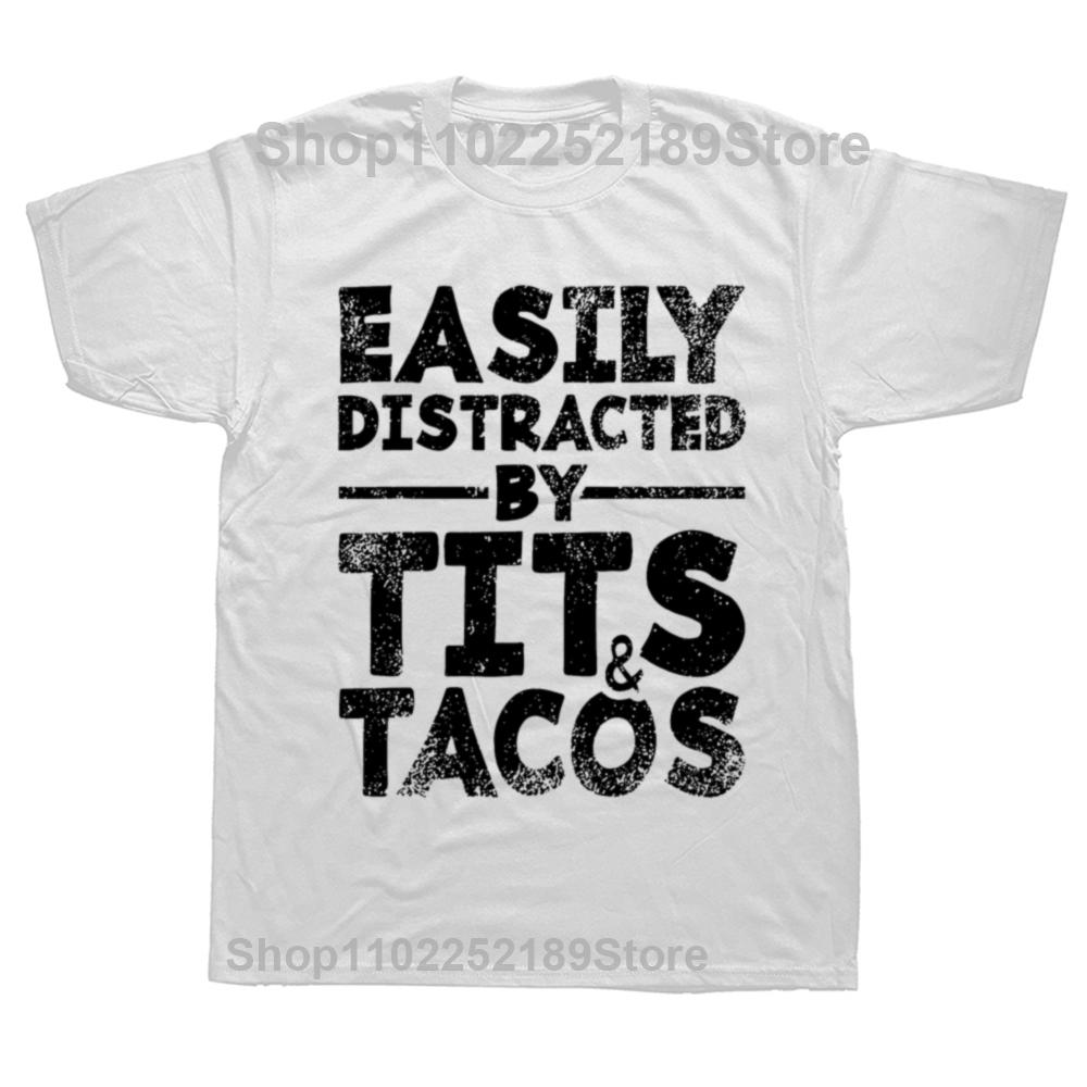 Funny Easily Distracted By Tits and Tacos Adult Humor T Shirts Graphic Cotton Streetwear Short Sleeve Birthday Gifts T-shirt Men S