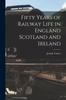 The Fifty Years of Railway Life In England Scotland and Ireland Book