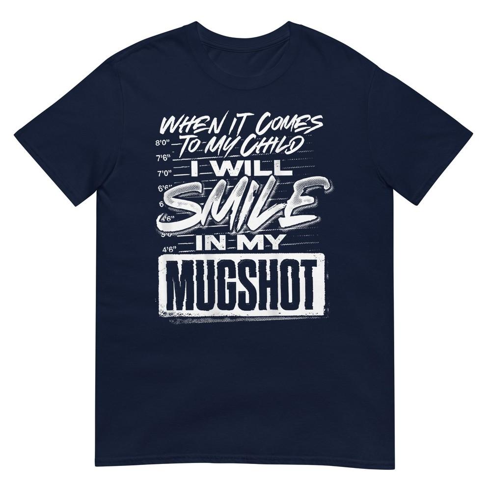 When It Comes To My Child I Will Smile In My Mugshot TShirt S