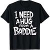 I Need A Hug from A Baddie Funny Men Women T-Shirt Funny Tee