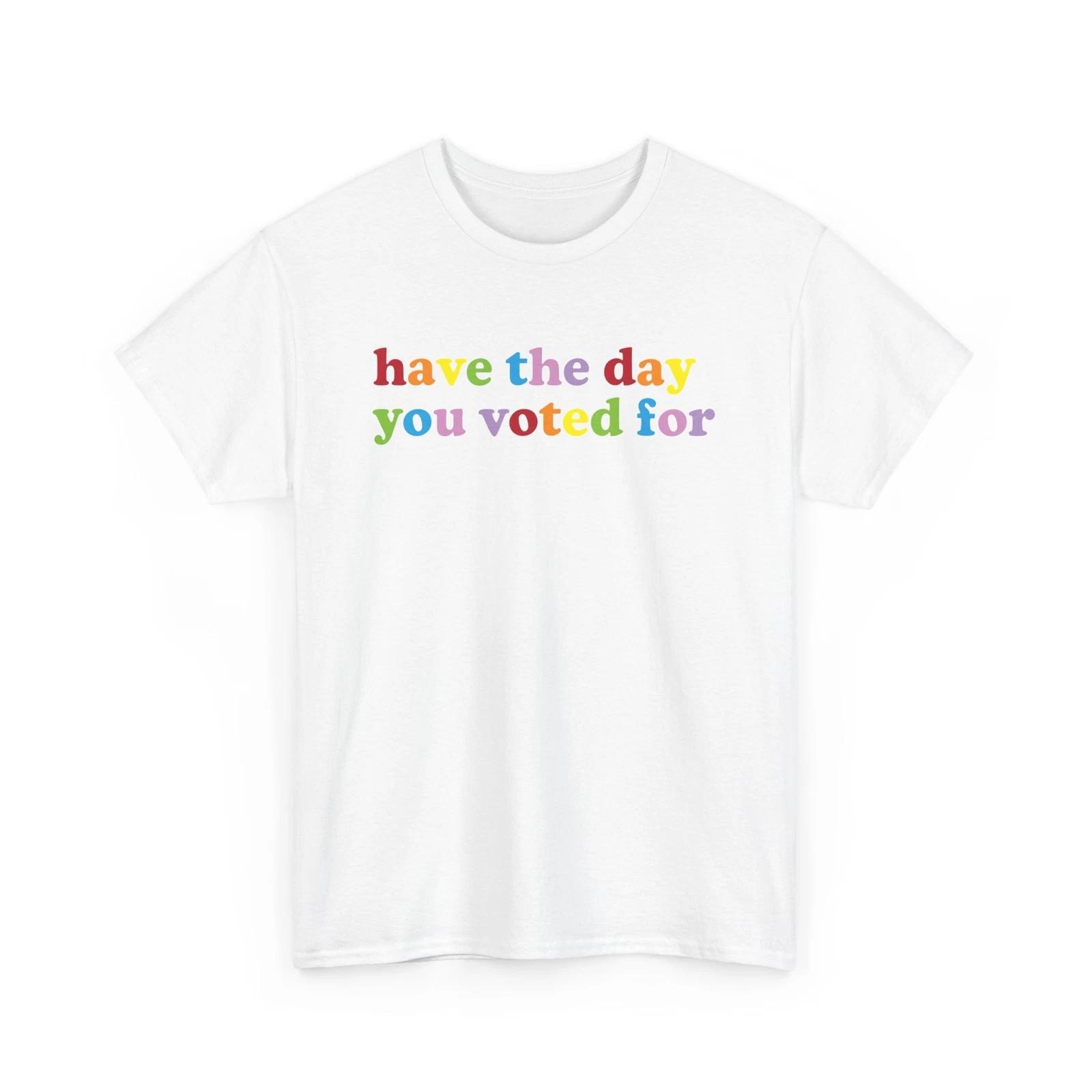 Have The Day You Voted For - Positive Message Graphic Gildan Cotton Tee S