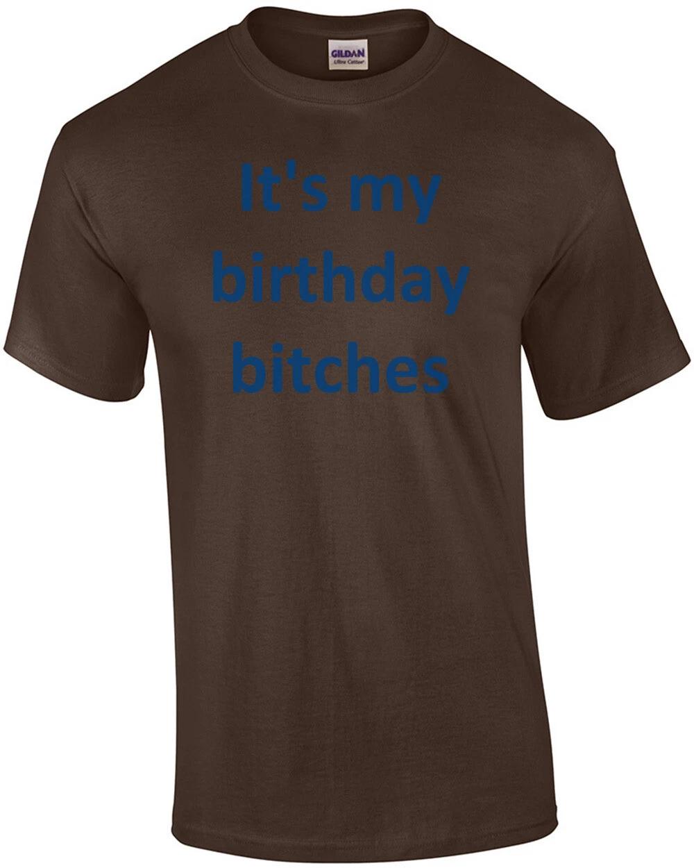 It s my birthday bitches Birthday Shirt M