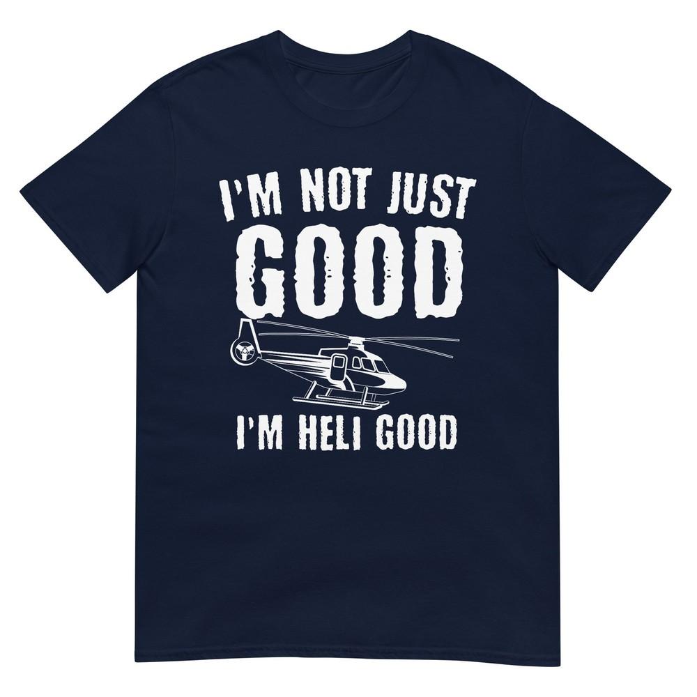 Im Not Just Good Im Heli Good Helicopter Copter Pilot TShirt S