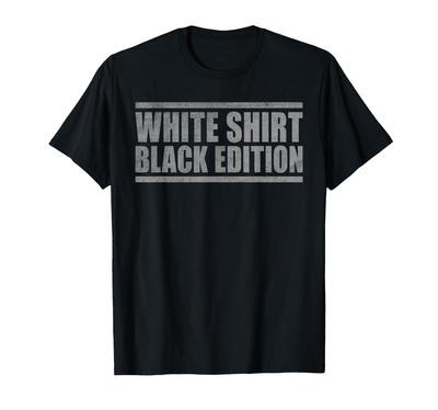 Sarcastic Funny White Shirt Black Edition T-shirt