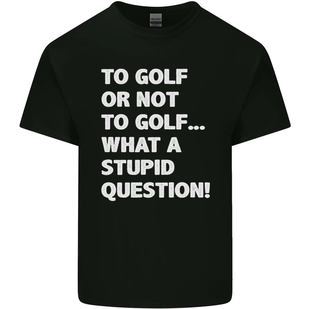 To Golf or Not To? What a Stupid Question Mens Cotton T-Shirt Tee Top
