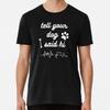 Tell Your Dog I Said Hi Premium T-Shirt S To 5XL Made In the AU/USA T-Shirt
