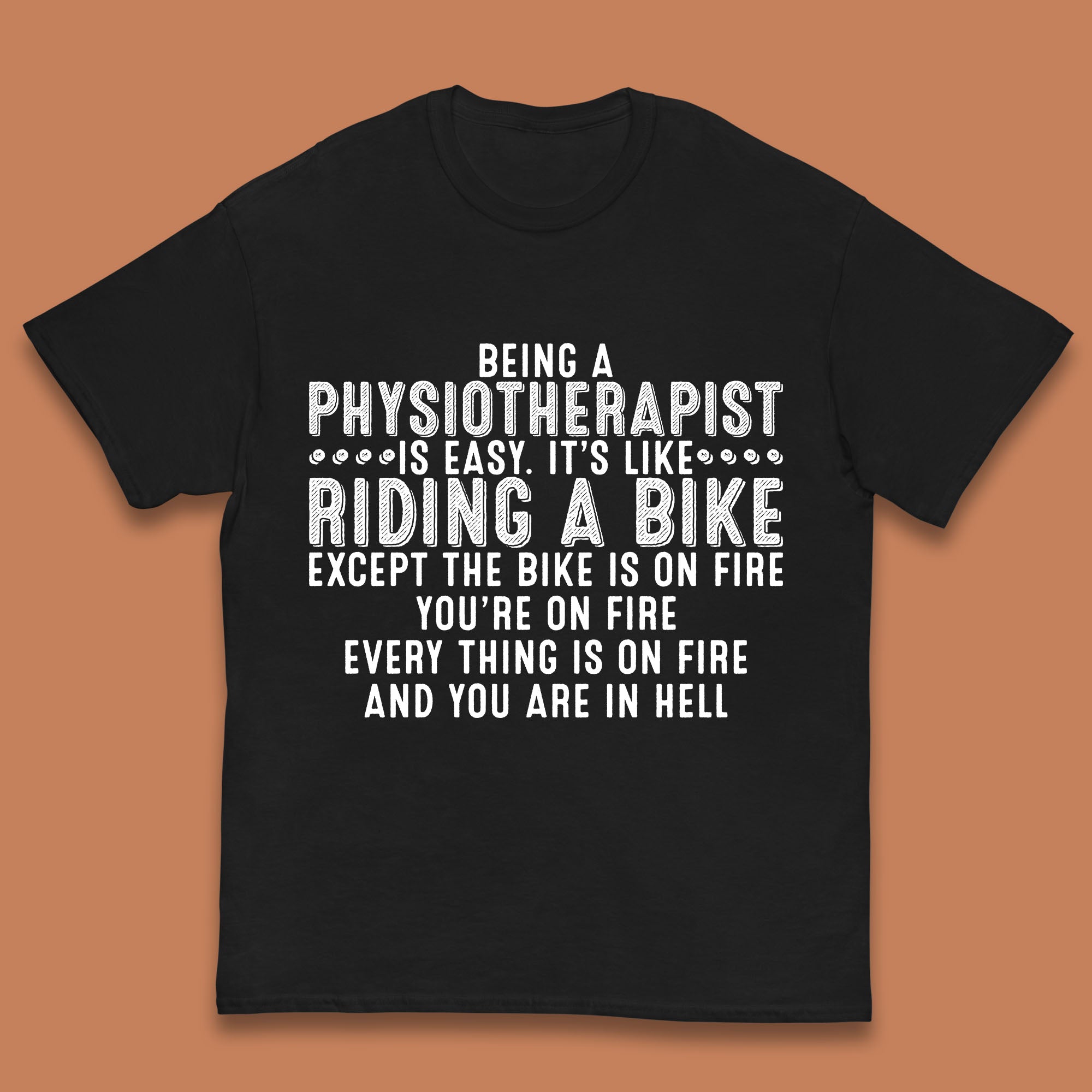 

Being A Physiotherapist Is Easy It s Like Riding A Bike Except The Bike Is On Fire Kids T Shirt 100