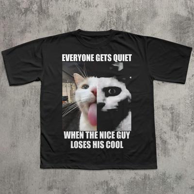 Everyone Gets Quiet When The Nice Guy Loses His Cool Funny Cat Meme T-shirt, Unhinged Shirt, Ironic Shirts, Weird Tee, Alpha Tshirt