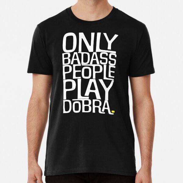 Only Badass People Play Dobra.' Print T-Shir S to 5XL Made in the AU/USA T-Shirt