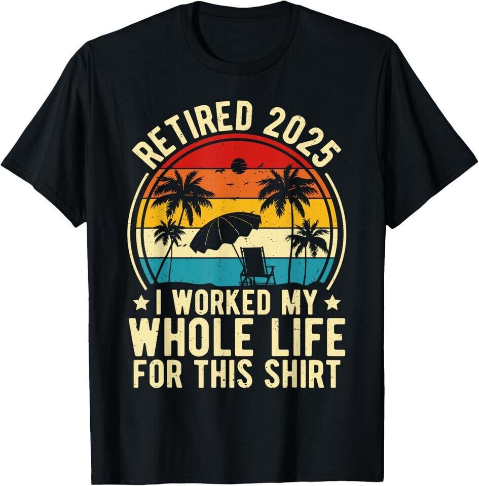 Fun Retirement, Retired 2025 I Worked My Whole Life Unisex Black T-Shirt XXXL