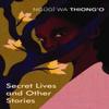 Secret Lives Amp Other Stories by Ngugi Wa Thiongo Paperback Book 9781784873370