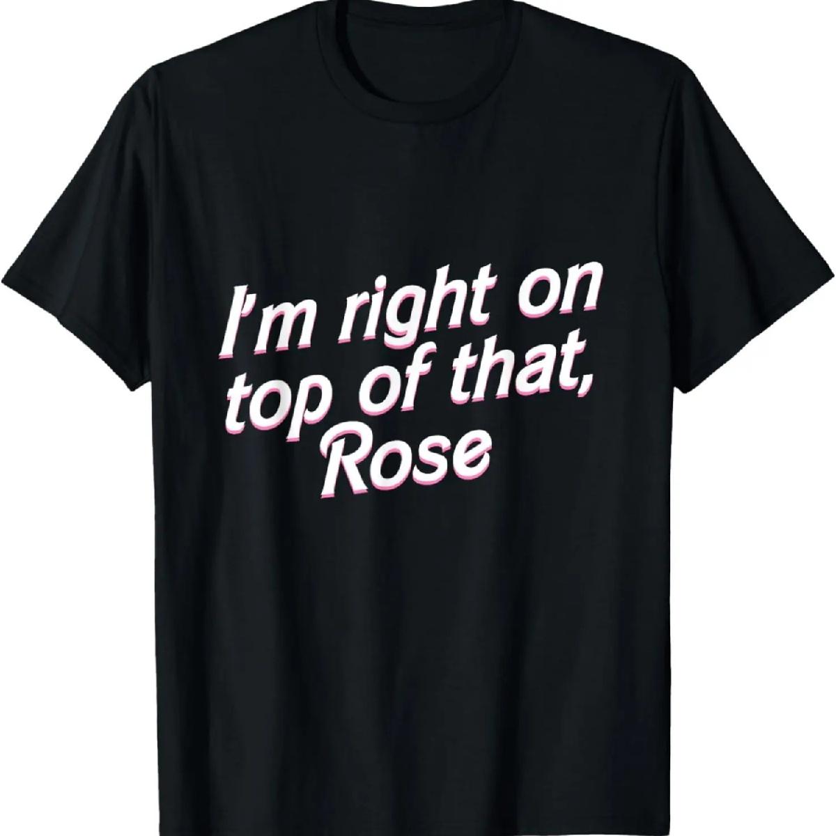 I m Right on Top of That Rose T Shirt T-Shirt XXXXXL разноцветный