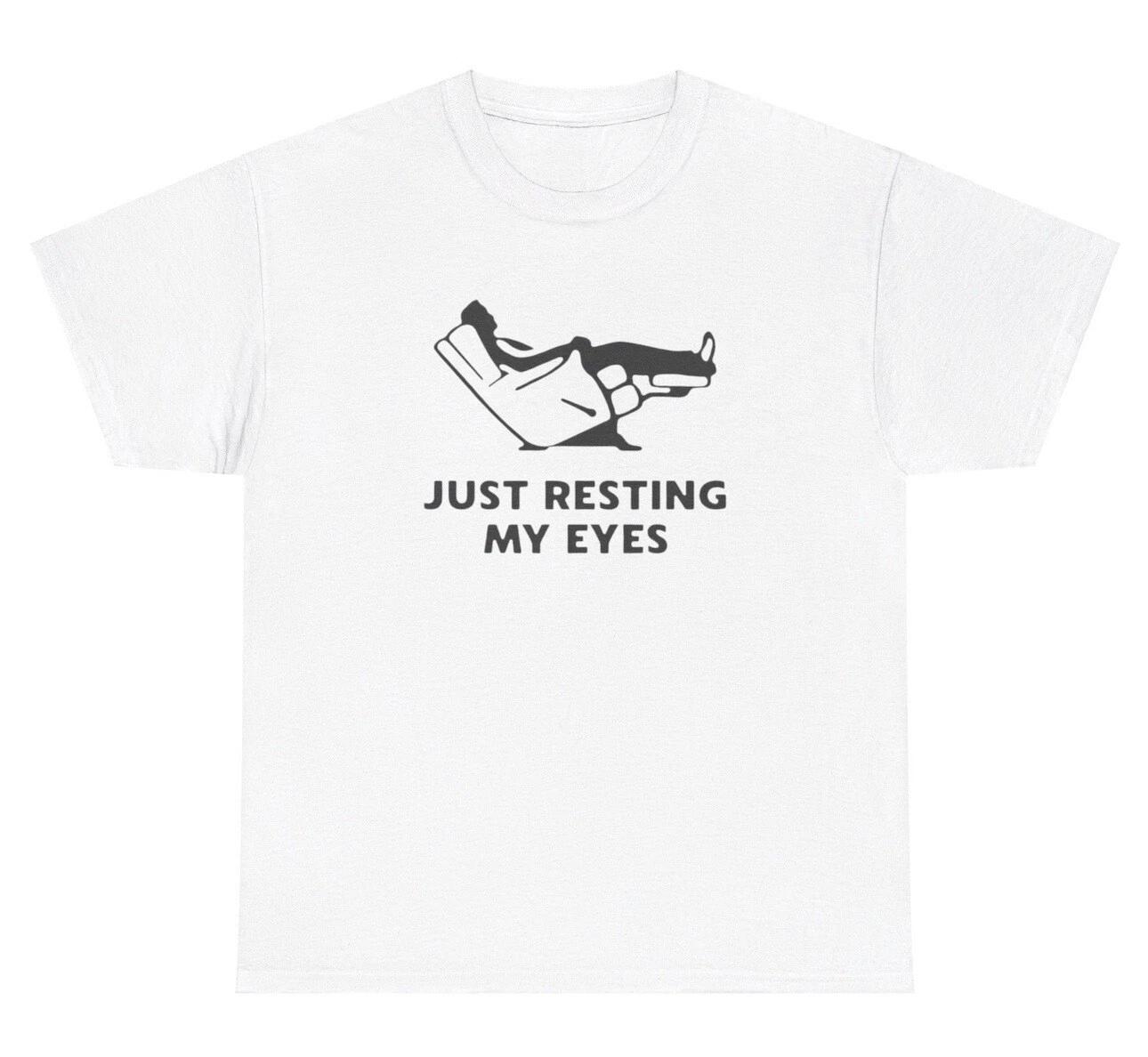 

Just Resting My Eyes T Shirt Funny Sarcastic Sleepy Silly Ironic Gen Z Humor Tee 4XL