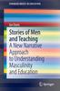 The Stories of Men and Teaching : A New Narrative Approach To Understanding Masculinity and Education Book