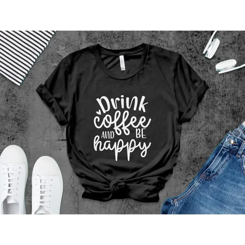 Drink Coffee And Be Happy T Shirt Motivational Quote Casual Comfortable Cotton Lover