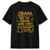 Obama Are You Coming Home Soon The Babysitter Is Weird T Shirt Summer Harajuku T-Shirts Mens Cotton O Neck Plus Size 5XL Tees