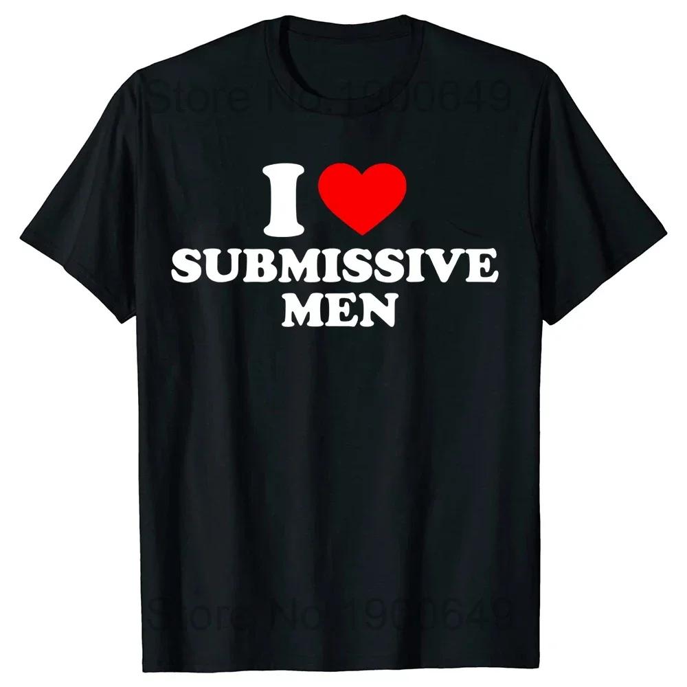 Funny I Love Submissive Unisex Heart T Shirts Cotton Streetwear Short Sleeve Birthday Gifts Summer Style T-shirt Unise4XL Clothing