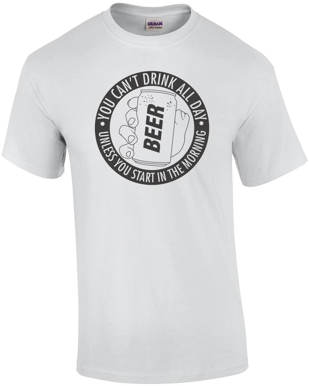 You Can t Drink All Day Unless You Start In The Morning T-shirt S