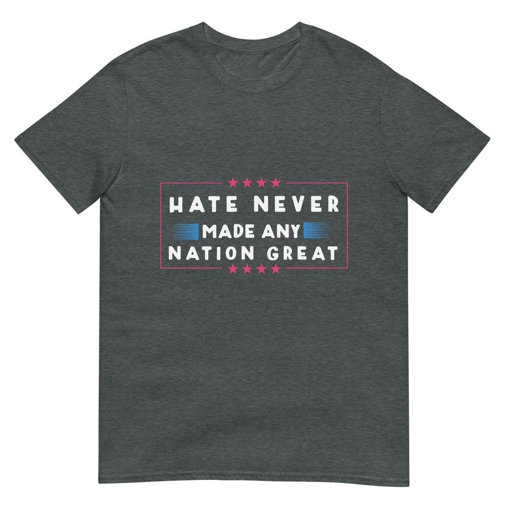 Hate Never Made Any Nation Great Funny AntiTrump 2020 Gift TShirt